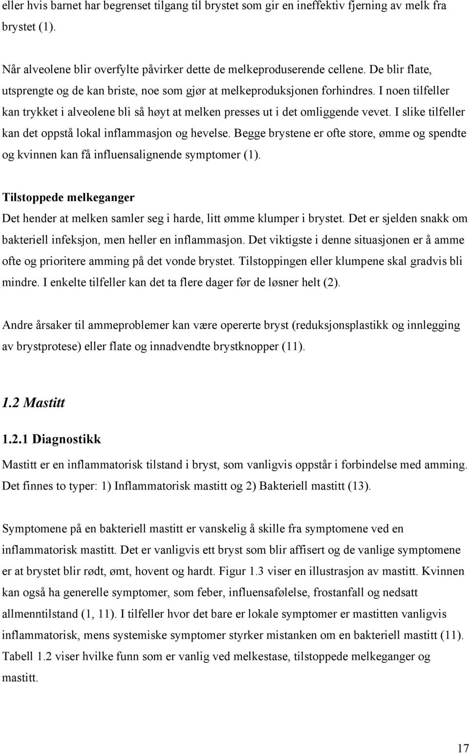 I slike tilfeller kan det oppstå lokal inflammasjon og hevelse. Begge brystene er ofte store, ømme og spendte og kvinnen kan få influensalignende symptomer (1).