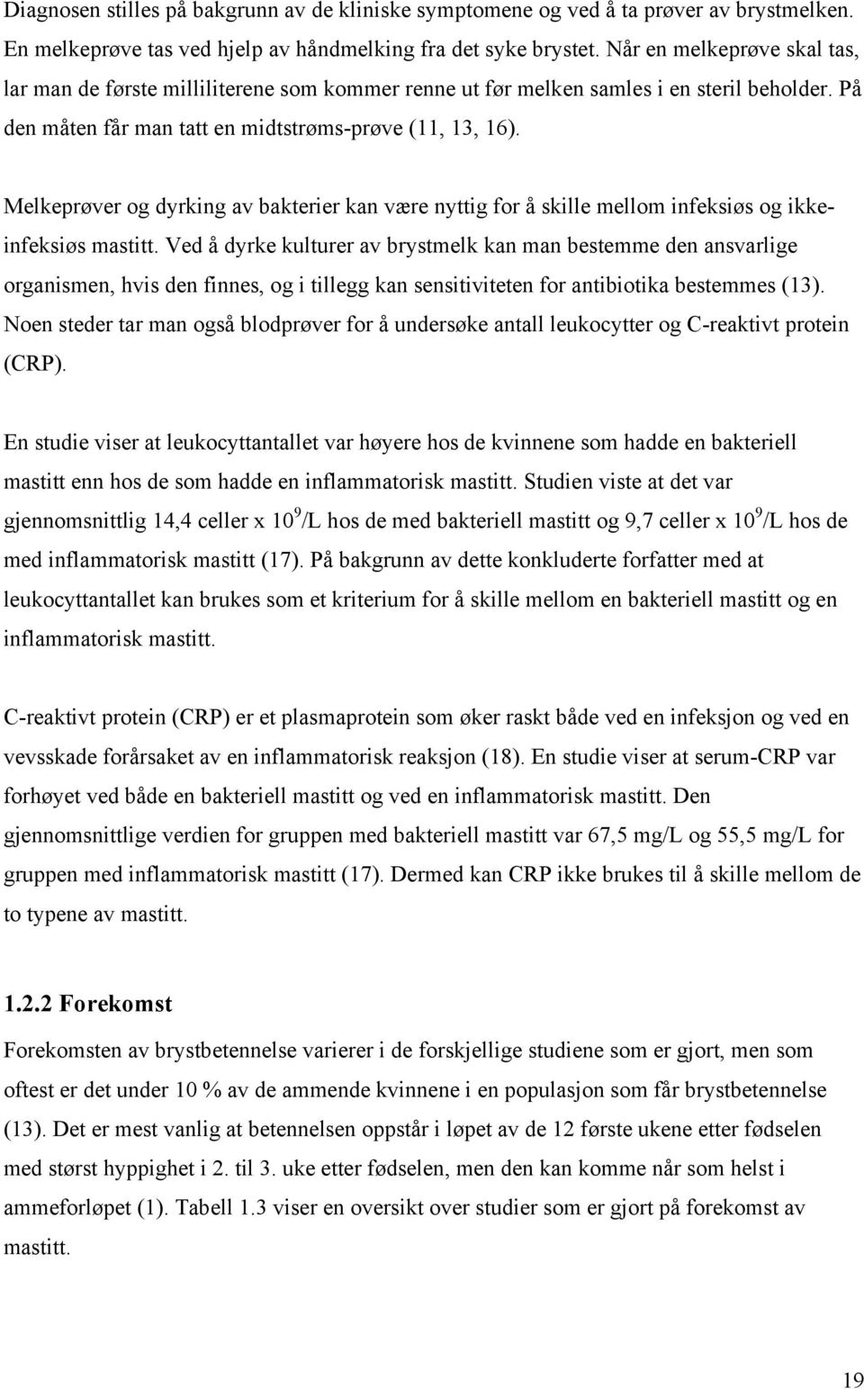 Melkeprøver og dyrking av bakterier kan være nyttig for å skille mellom infeksiøs og ikkeinfeksiøs mastitt.