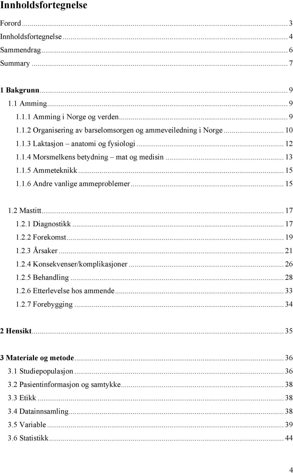 .. 17 1.2.2 Forekomst... 19 1.2.3 Årsaker... 21 1.2.4 Konsekvenser/komplikasjoner... 26 1.2.5 Behandling... 28 1.2.6 Etterlevelse hos ammende... 33 1.2.7 Forebygging... 34 2 Hensikt.