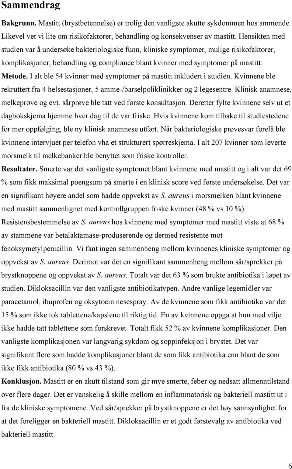 I alt ble 54 kvinner med symptomer på mastitt inkludert i studien. Kvinnene ble rekruttert fra 4 helsestasjoner, 5 amme-/barselpoliklinikker og 2 legesentre. Klinisk anamnese, melkeprøve og evt.