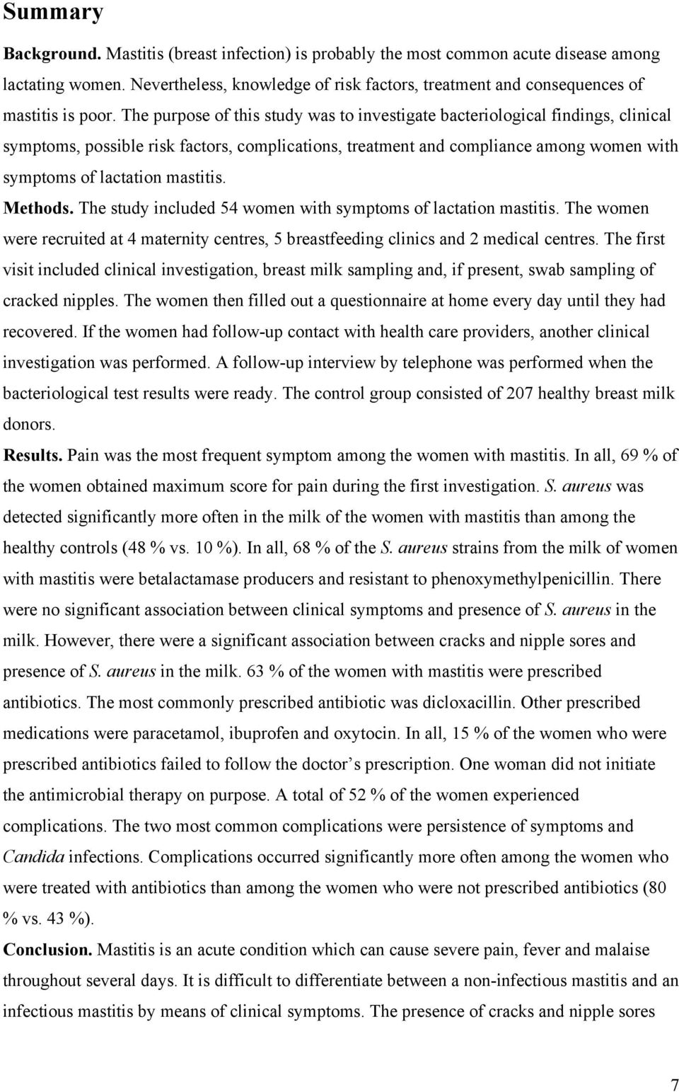 The purpose of this study was to investigate bacteriological findings, clinical symptoms, possible risk factors, complications, treatment and compliance among women with symptoms of lactation