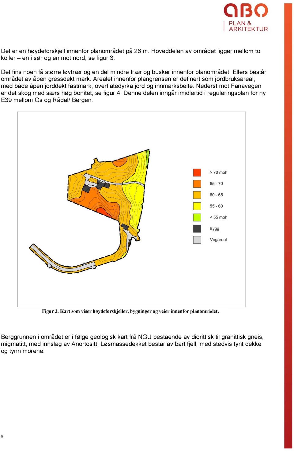 Arealet innenfor plangrensen er definert som jordbruksareal, med både åpen jorddekt fastmark, overflatedyrka jord og innmarksbeite. Nederst mot Fanavegen er det skog med særs høg bonitet, se figur 4.