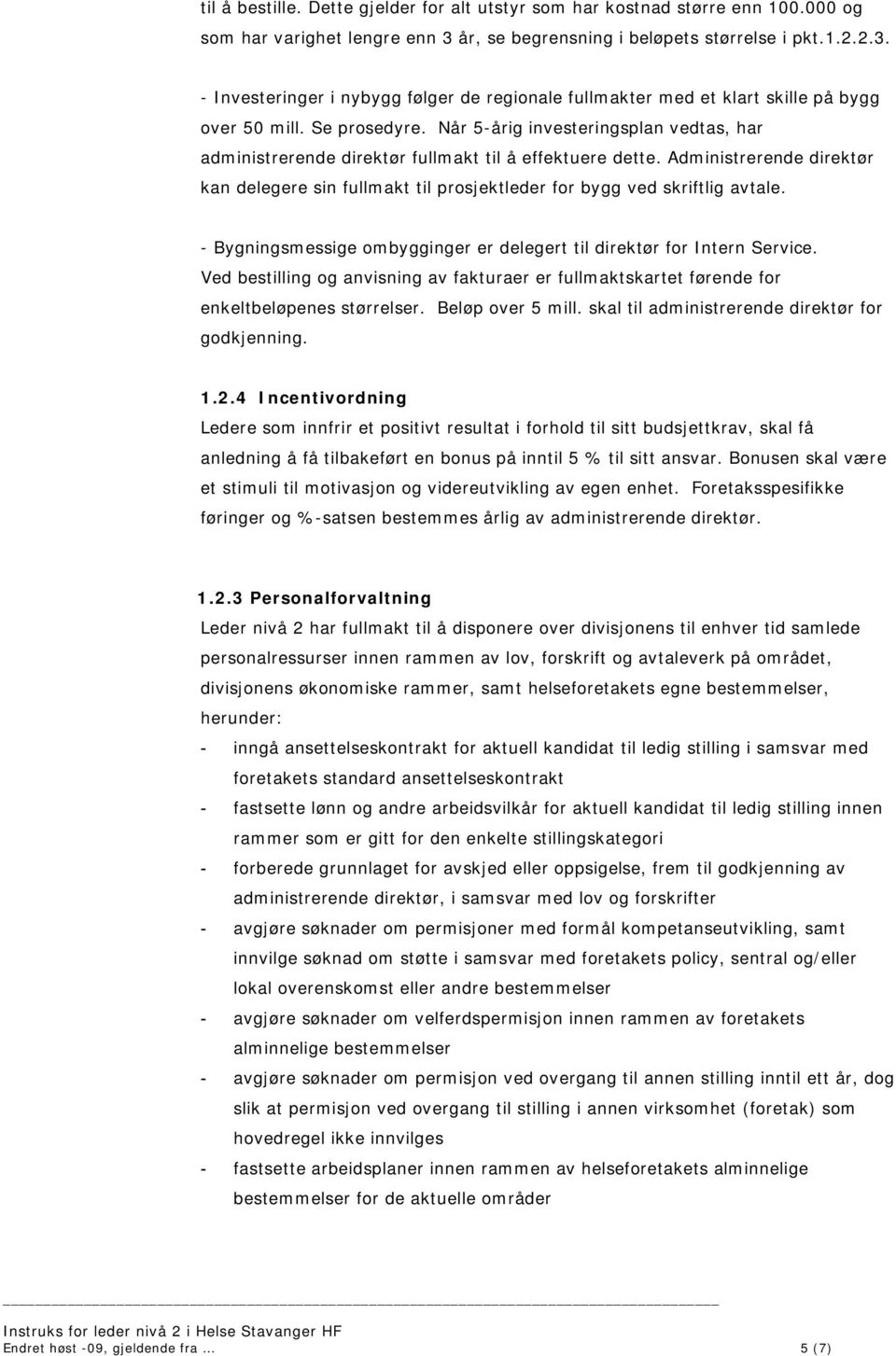 Når 5-årig investeringsplan vedtas, har administrerende direktør fullmakt til å effektuere dette. kan delegere sin fullmakt til prosjektleder for bygg ved skriftlig avtale.