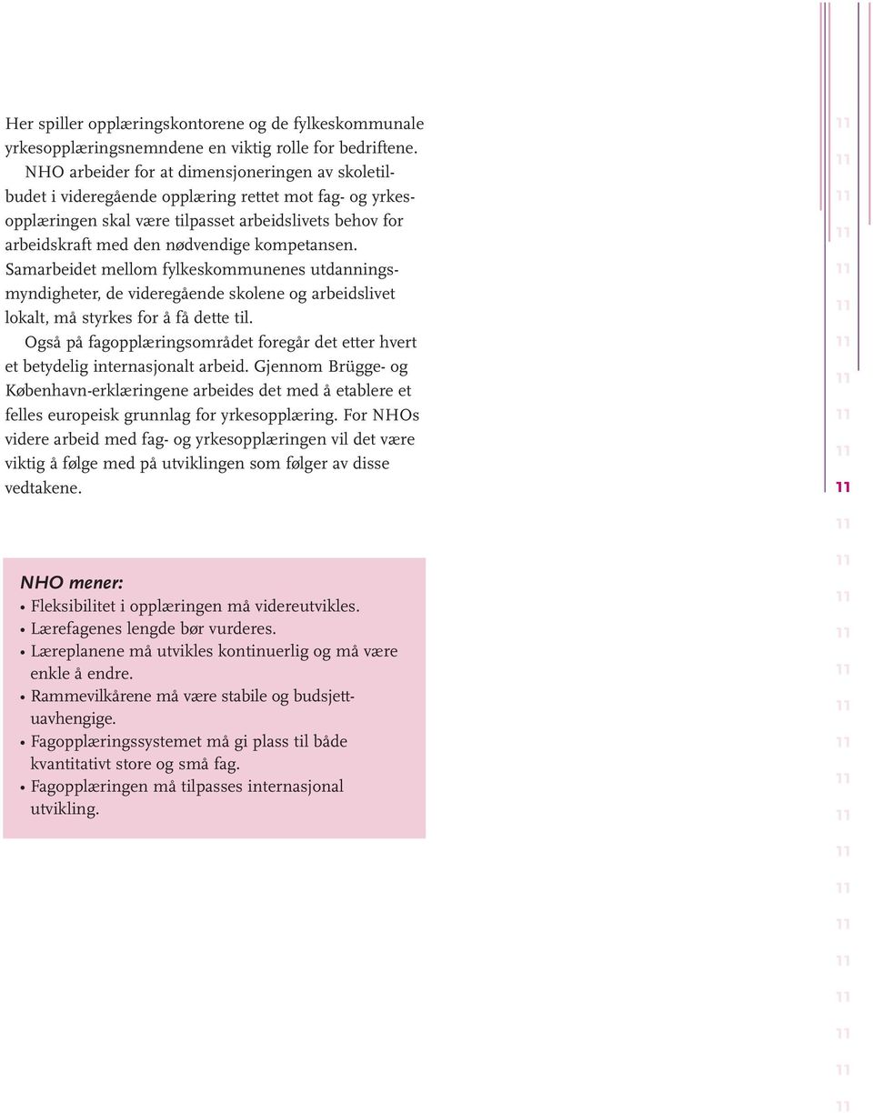 kompetansen. Samarbeidet mellom fylkeskommunenes utdanningsmyndigheter, de videregående skolene og arbeidslivet lokalt, må styrkes for å få dette til.