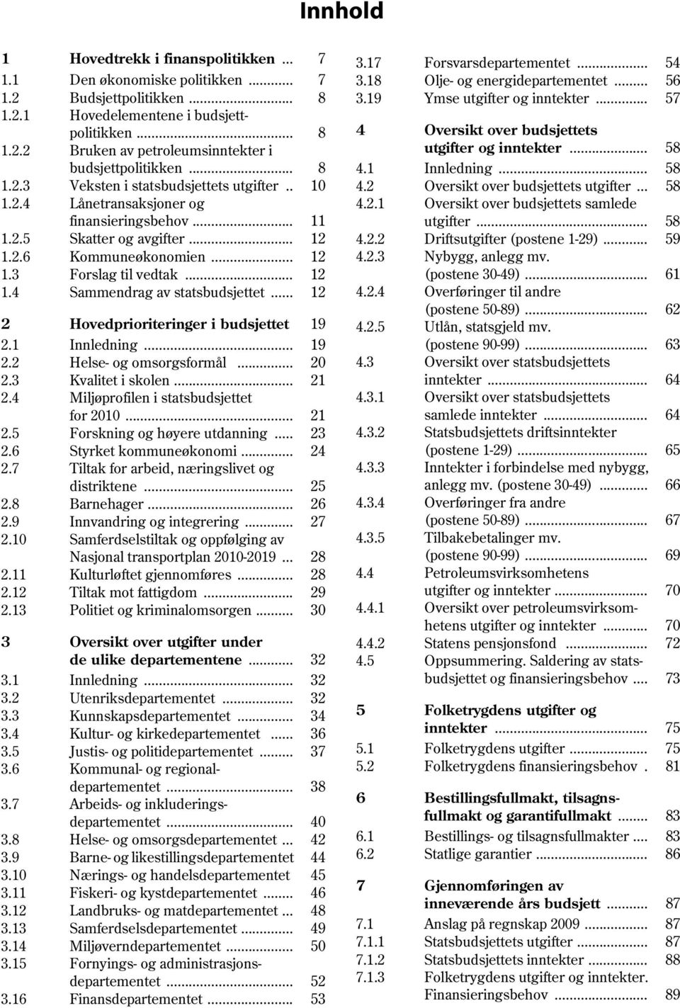 .. Veksten i statsbudsjettets utgifter.. Lånetransaksjoner og finansieringsbehov... Skatter og avgifter... Kommuneøkonomien... Forslag til vedtak... Sammendrag av statsbudsjettet.