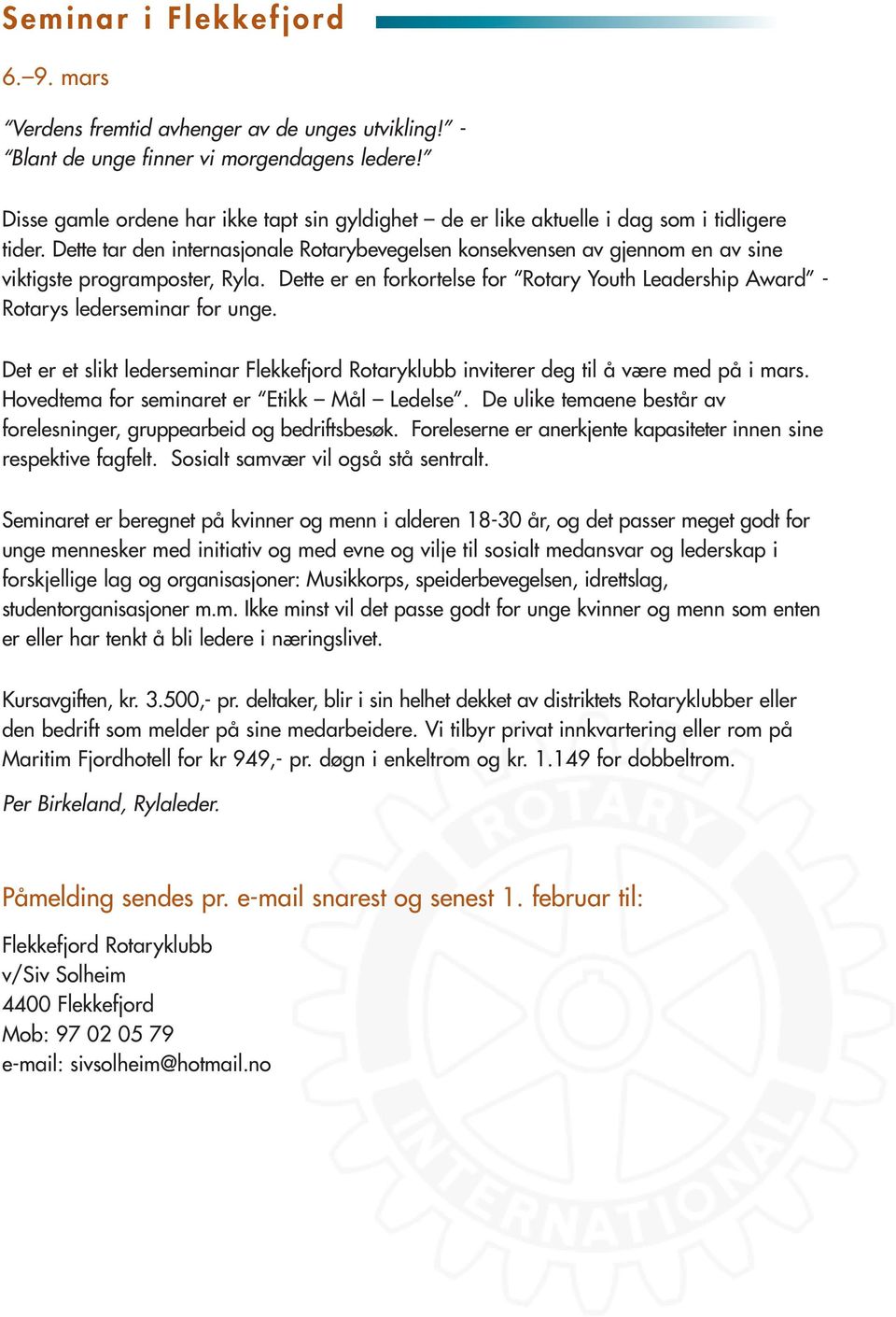 Dette tar den internasjonale Rotarybevegelsen konsekvensen av gjennom en av sine viktigste programposter, Ryla.