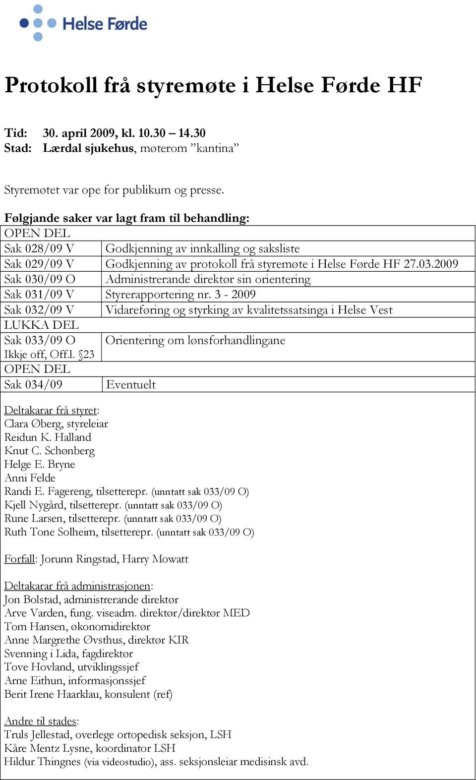 2009 Sak 030/09 O Administrerande direktør sin orientering Sak 031/09 V Styrerapportering nr.