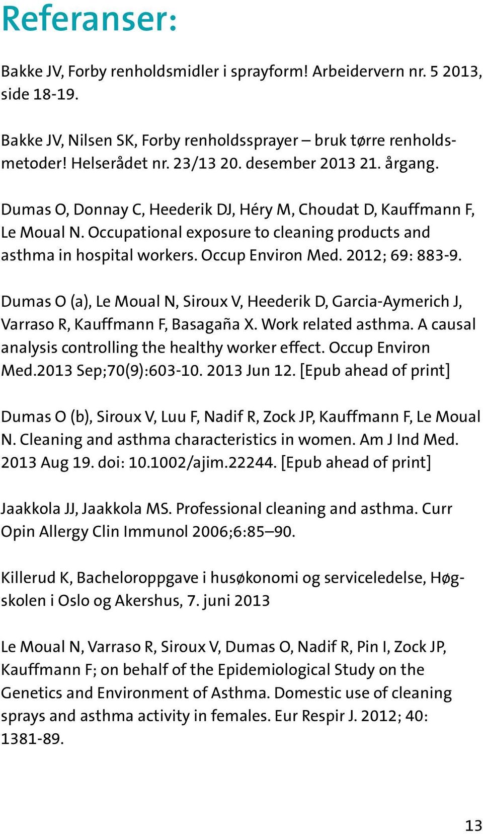 2012; 69: 883-9. Dumas O (a), Le Moual N, Siroux V, Heederik D, Garcia-Aymerich J, Varraso R, Kauffmann F, Basagaña X. Work related asthma. A causal analysis controlling the healthy worker effect.