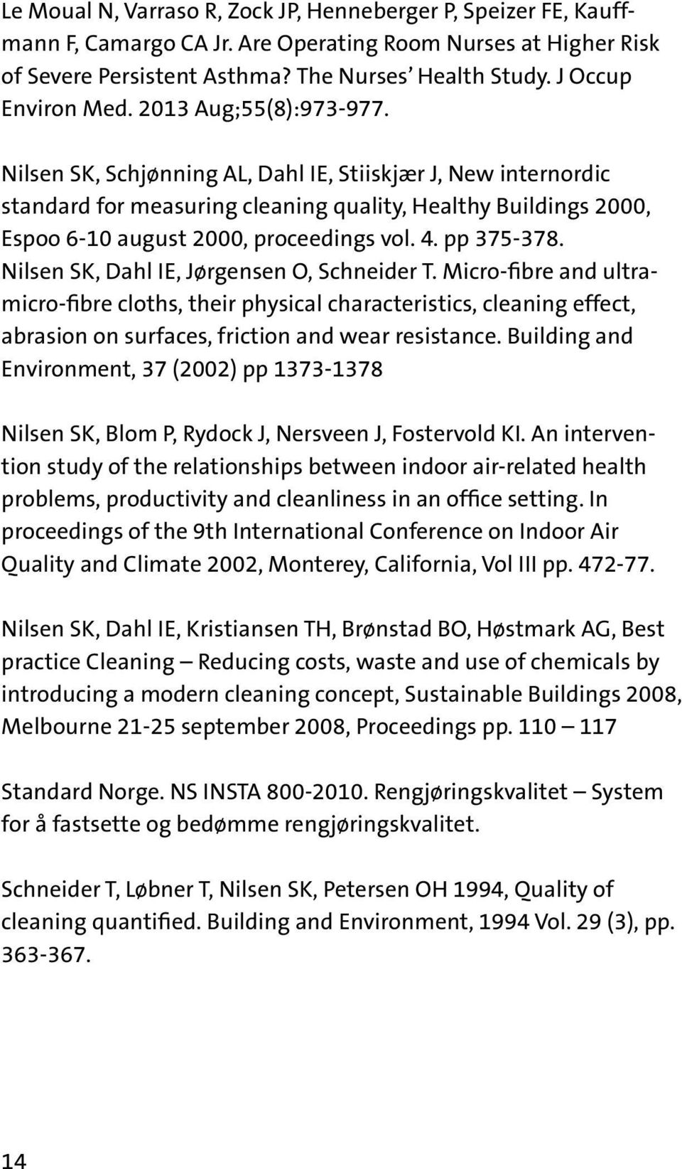 Nilsen SK, Schjønning AL, Dahl IE, Stiiskjær J, New internordic standard for measuring cleaning quality, Healthy Buildings 2000, Espoo 6-10 august 2000, proceedings vol. 4. pp 375-378.