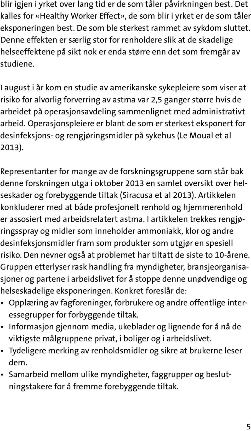 I august i år kom en studie av amerikanske sykepleiere som viser at risiko for alvorlig forverring av astma var 2,5 ganger større hvis de arbeidet på operasjonsavdeling sammenlignet med