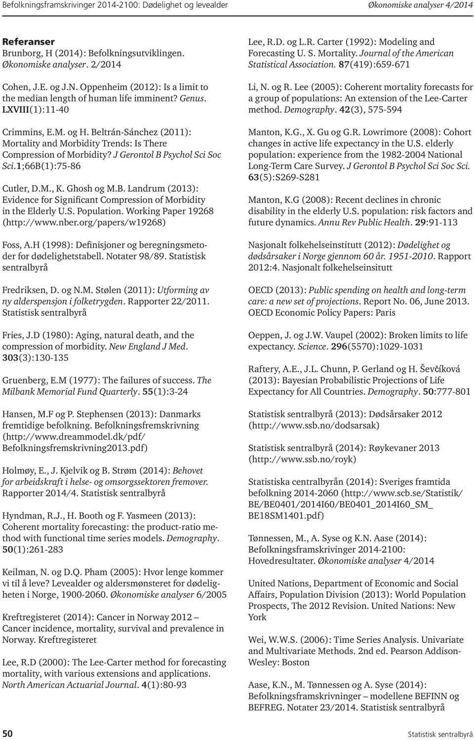 Ghosh og M.B. Landrum (2013): Evidence for Significant Compression of Morbidity in the Elderly U.S. Population. Working Paper 19268 (http://www.nber.org/papers/w19268) Foss, A.