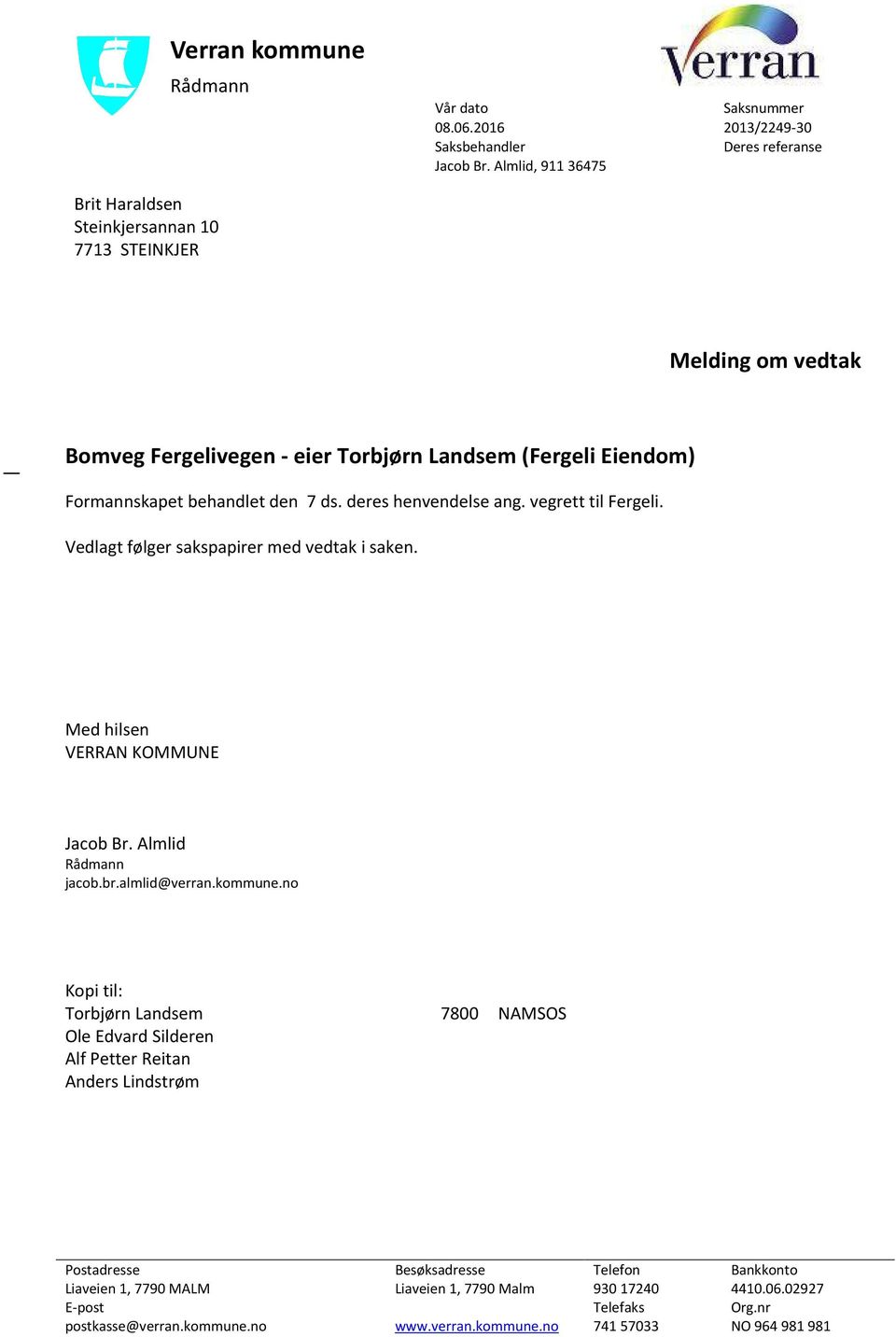 deres henvendelse ang. vegrett til Fergeli. Vedlagt følger sakspapirer med vedtak i saken. Med hilsen VERRAN KOMMUNE Jacob Br. Almlid Rådmann jacob.br.almlid@verran.kommune.