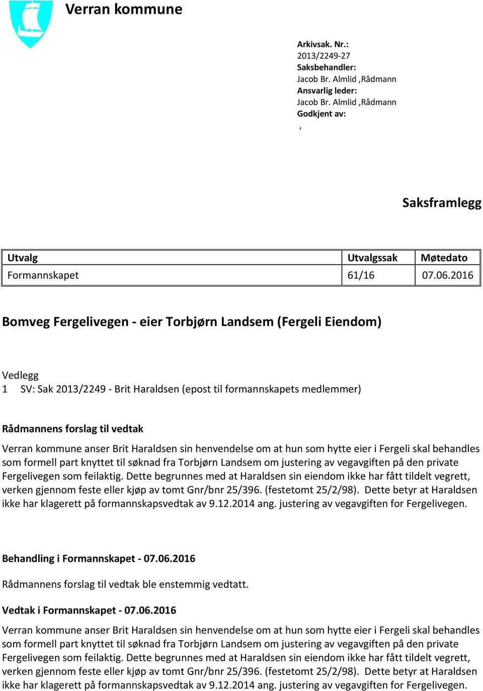 2016 Bomveg Fergelivegen - eier Torbjørn Landsem (Fergeli Eiendom) Vedlegg 1 SV: Sak 2013/2249 - Brit Haraldsen (epost til formannskapets medlemmer) Rådmannens forslag til vedtak Verran kommune anser