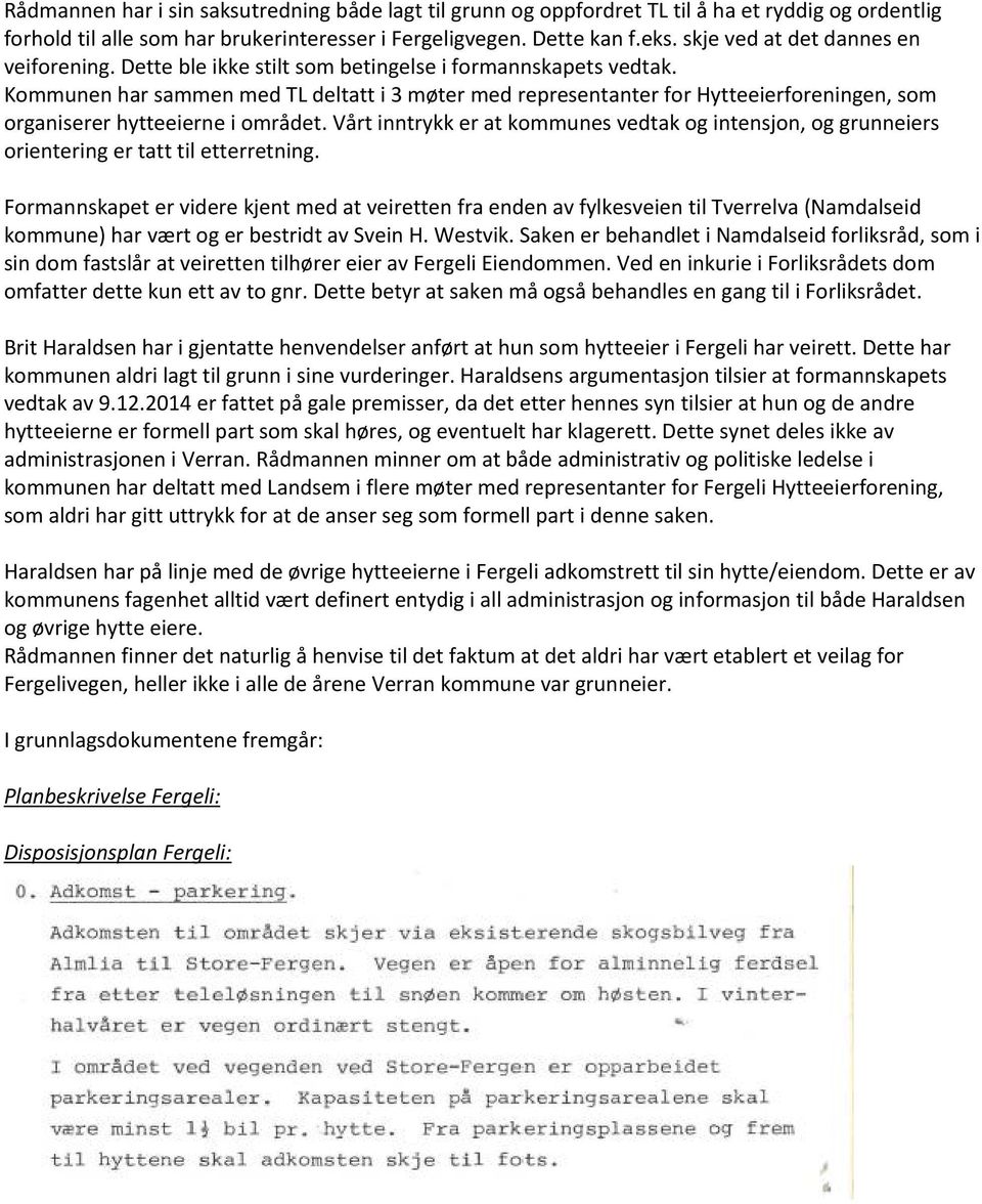 Kommunen har sammen med TL deltatt i 3 møter med representanter for Hytteeierforeningen, som organiserer hytteeierne i området.