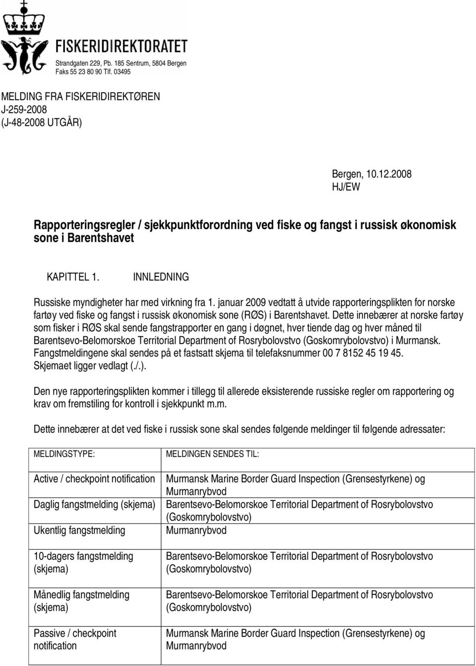 januar 2009 vedtatt å utvide rapporteringsplikten for norske fartøy ved fiske og fangst i russisk økonomisk sone (RØS) i Barentshavet.