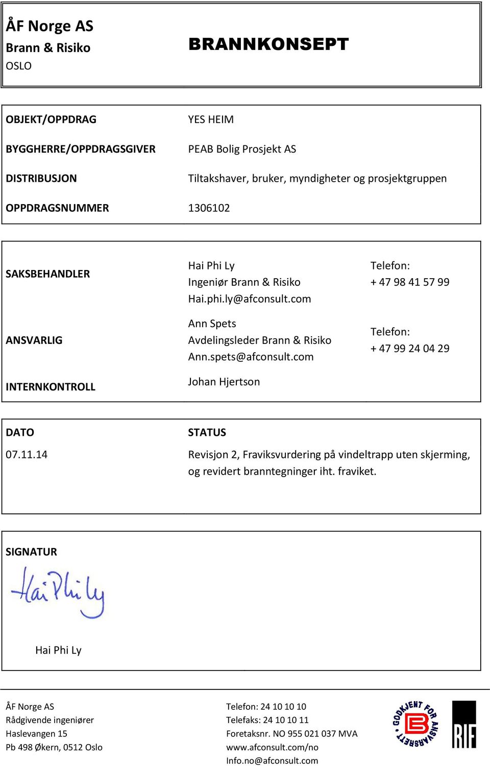 com Johan Hjertson Telefon: + 47 98 41 57 99 Telefon: + 47 99 24 04 29 DATO STATUS 07.11.14 Revisjon 2, Fraviksvurdering på vindeltrapp uten skjerming, og revidert branntegninger iht.