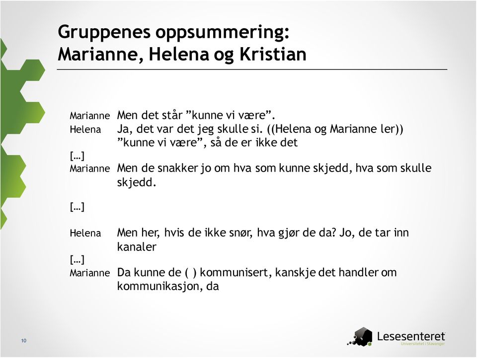 ((Helena og Marianne ler)) kunne vi være, så de er ikke det [ ] Marianne Men de snakker jo om hva som kunne