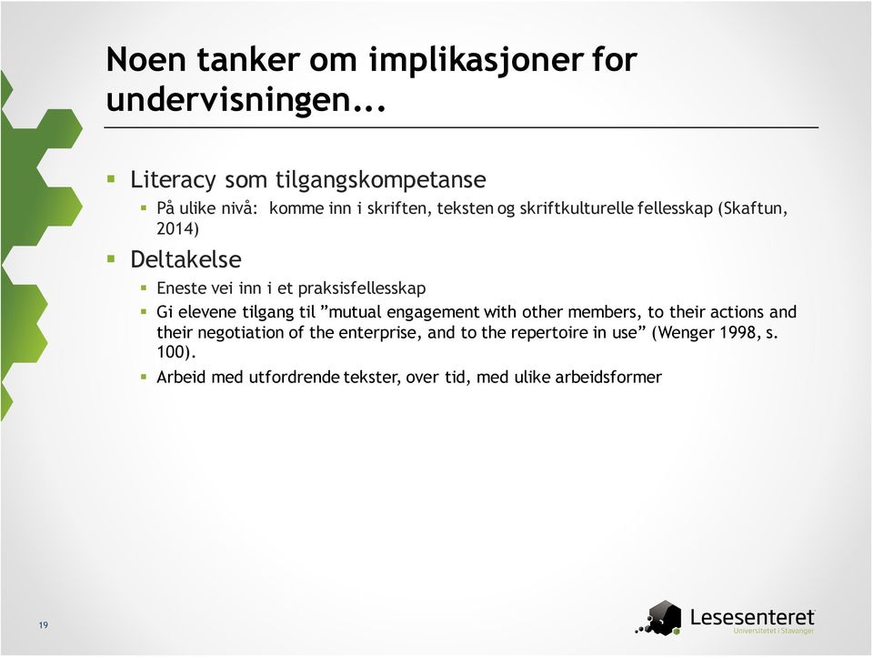 (Skaftun, 2014) Deltakelse Eneste vei inn i et praksisfellesskap Gi elevene tilgang til mutual engagement with