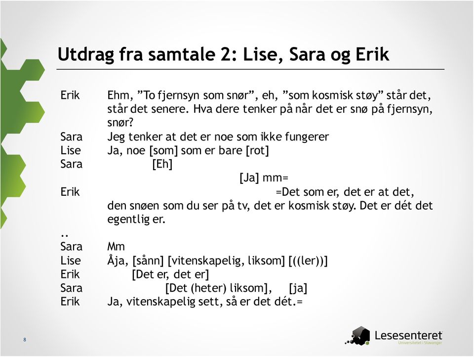 Jeg tenker at det er noe som ikke fungerer Ja, noe [som] som er bare [rot] [Eh] [Ja] mm= =Det som er, det er at det, den