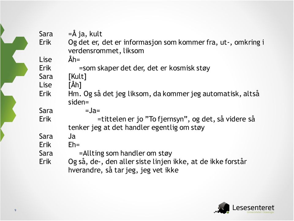 Og så det jeg liksom, da kommer jeg automatisk, altså siden= =Ja= =tittelen er jo To fjernsyn, og det, så videre