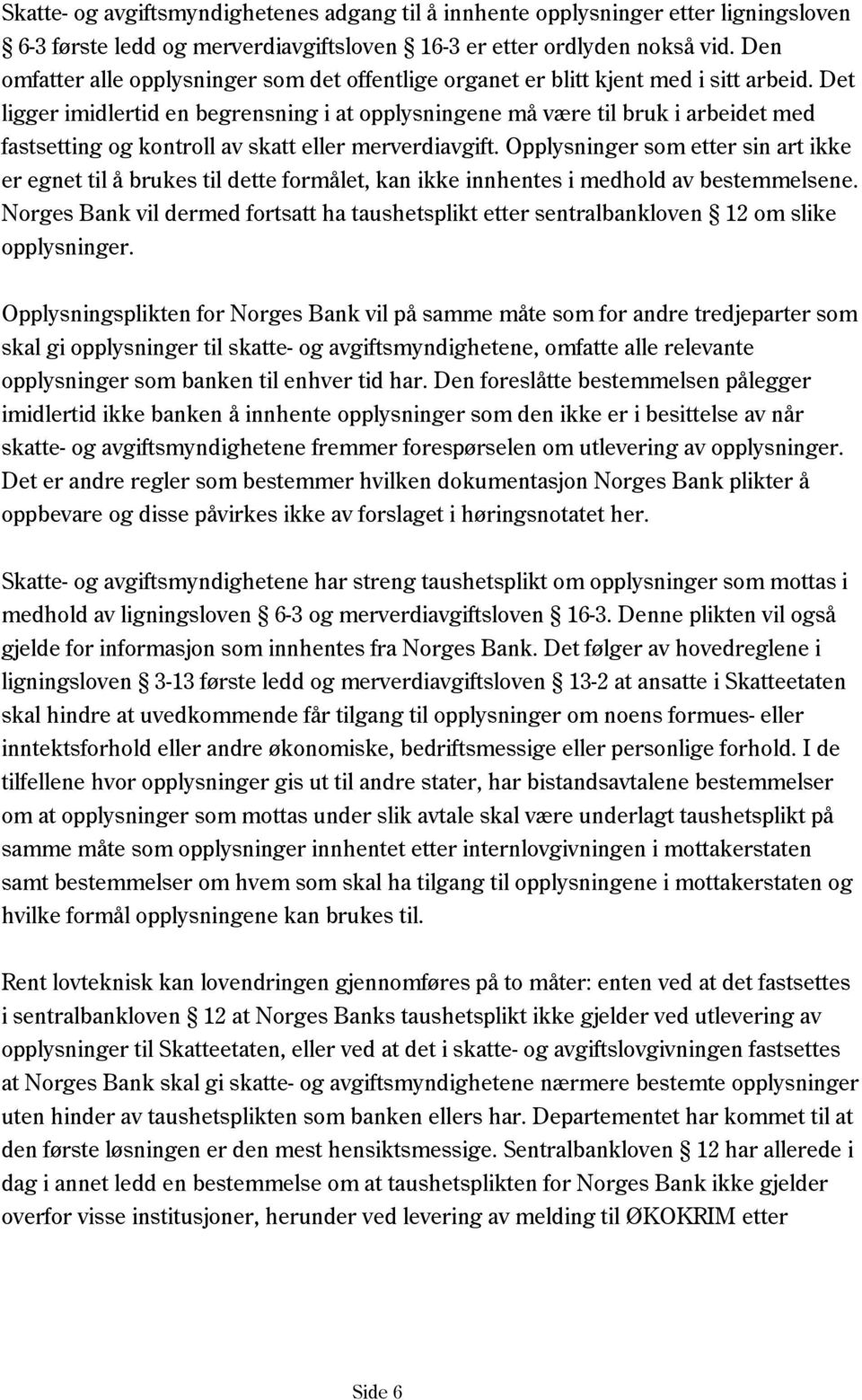 Det ligger imidlertid en begrensning i at opplysningene må være til bruk i arbeidet med fastsetting og kontroll av skatt eller merverdiavgift.