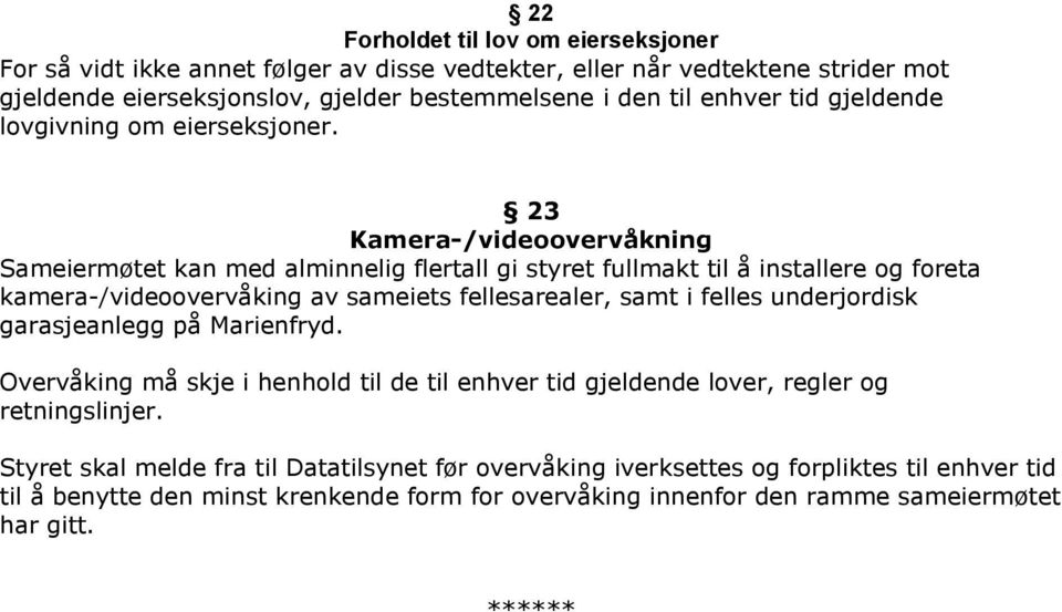 23 Kamera-/videoovervåkning Sameiermøtet kan med alminnelig flertall gi styret fullmakt til å installere og foreta kamera-/videoovervåking av sameiets fellesarealer, samt i felles