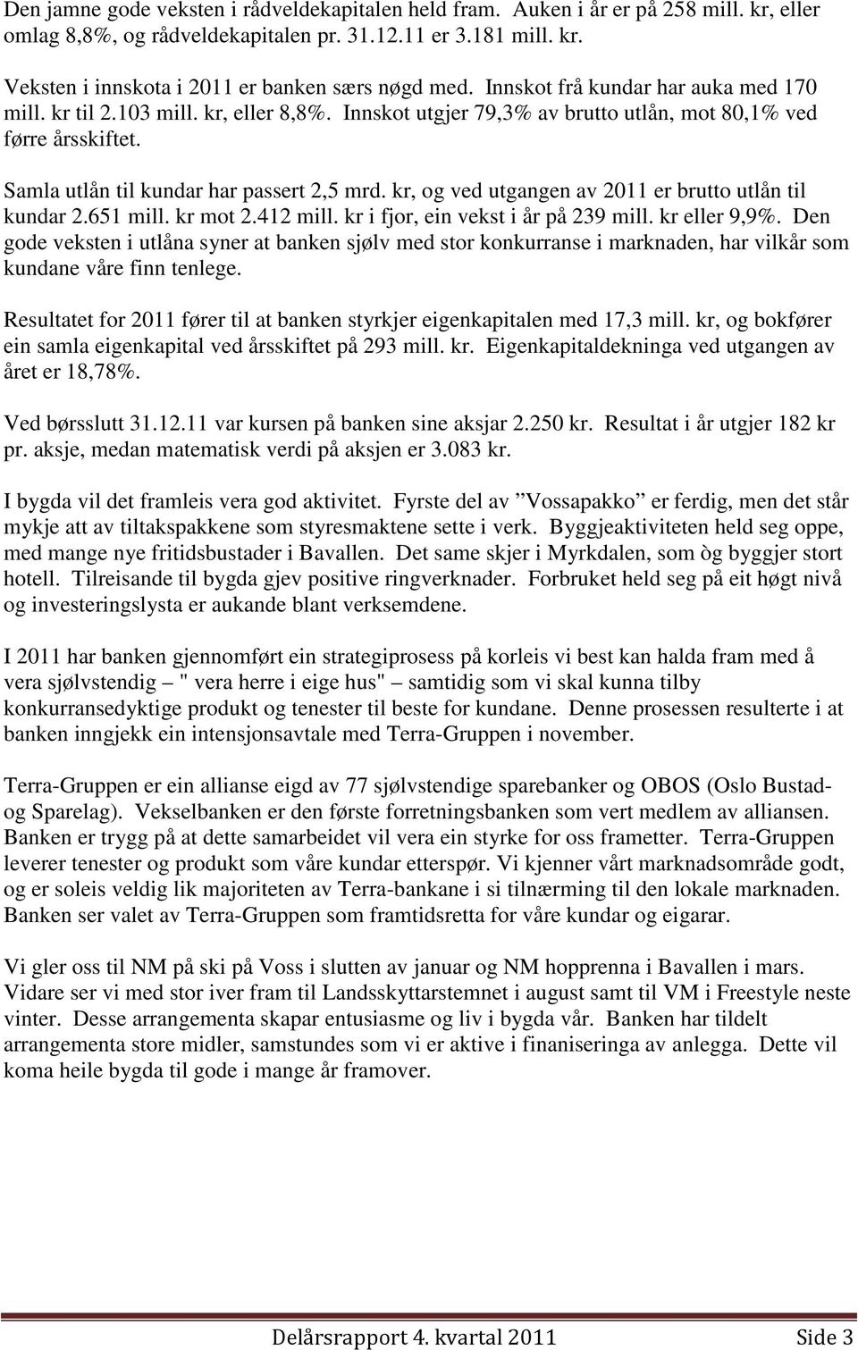 kr, og ved utgangen av 2011 er brutto utlån til kundar 2.651 mill. kr mot 2.412 mill. kr i fjor, ein vekst i år på 239 mill. kr eller 9,9%.