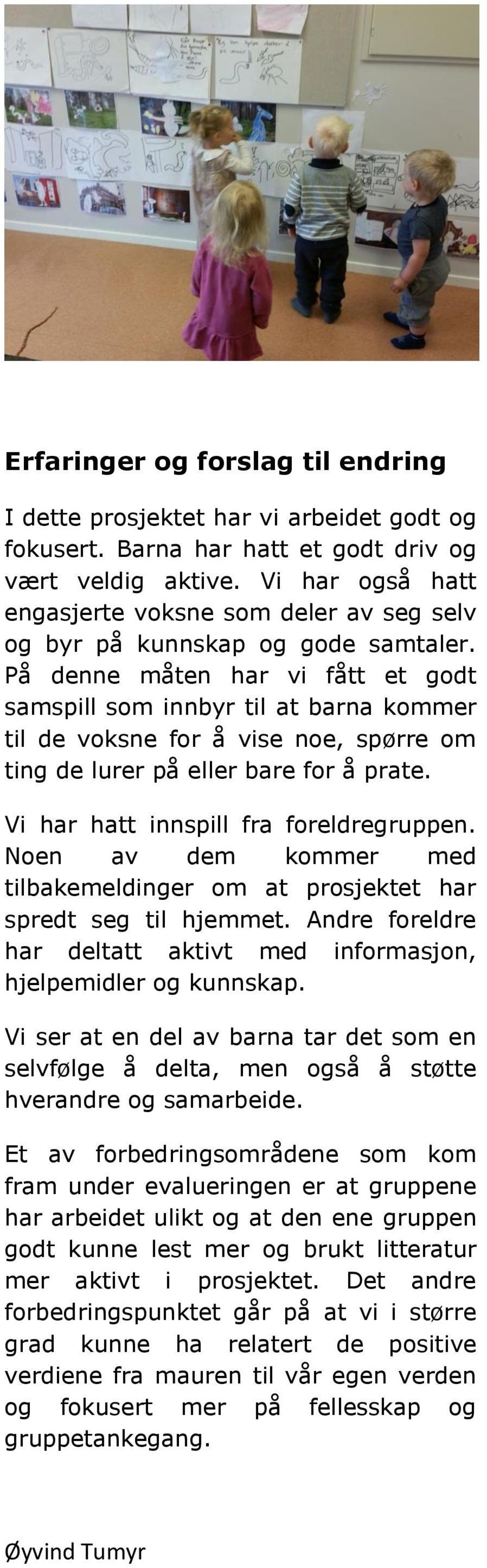 På denne måten har vi fått et godt samspill som innbyr til at barna kommer til de voksne for å vise noe, spørre om ting de lurer på eller bare for å prate. Vi har hatt innspill fra foreldregruppen.