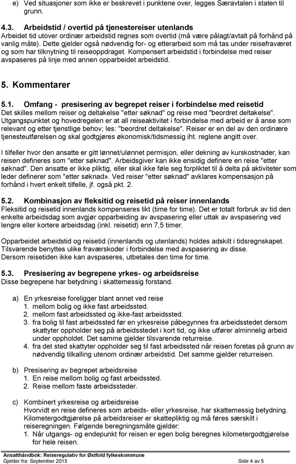 Dette gjelder også nødvendig for- og etterarbeid som må tas under reisefraværet og som har tilknytning til reiseoppdraget.