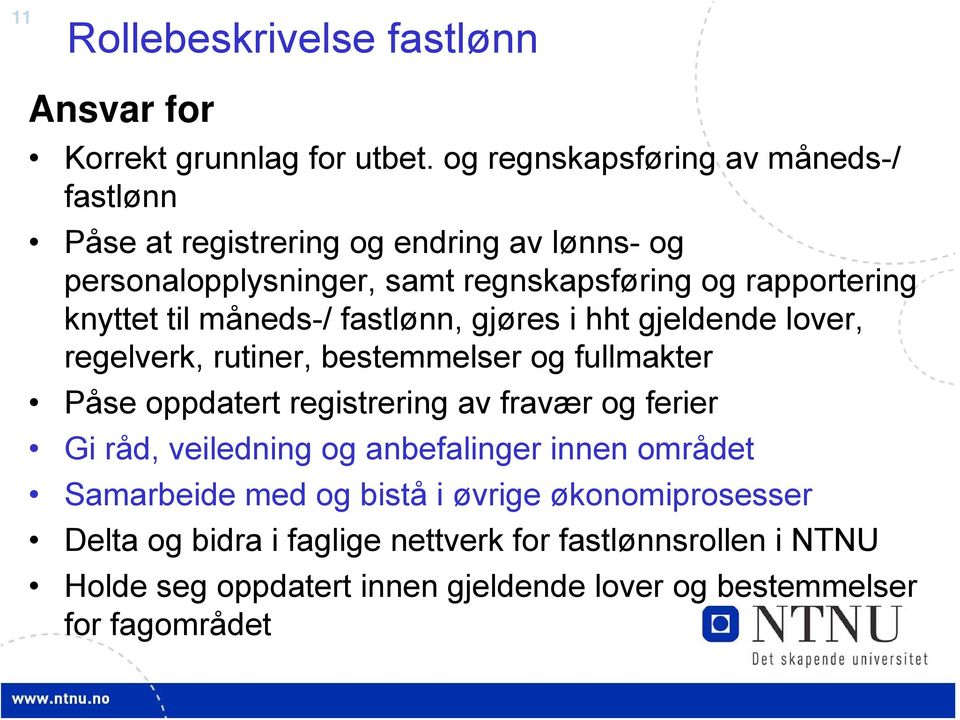 knyttet til måneds-/ fastlønn, gjøres i hht gjeldende lover, regelverk, rutiner, bestemmelser og fullmakter Påse oppdatert registrering av fravær og