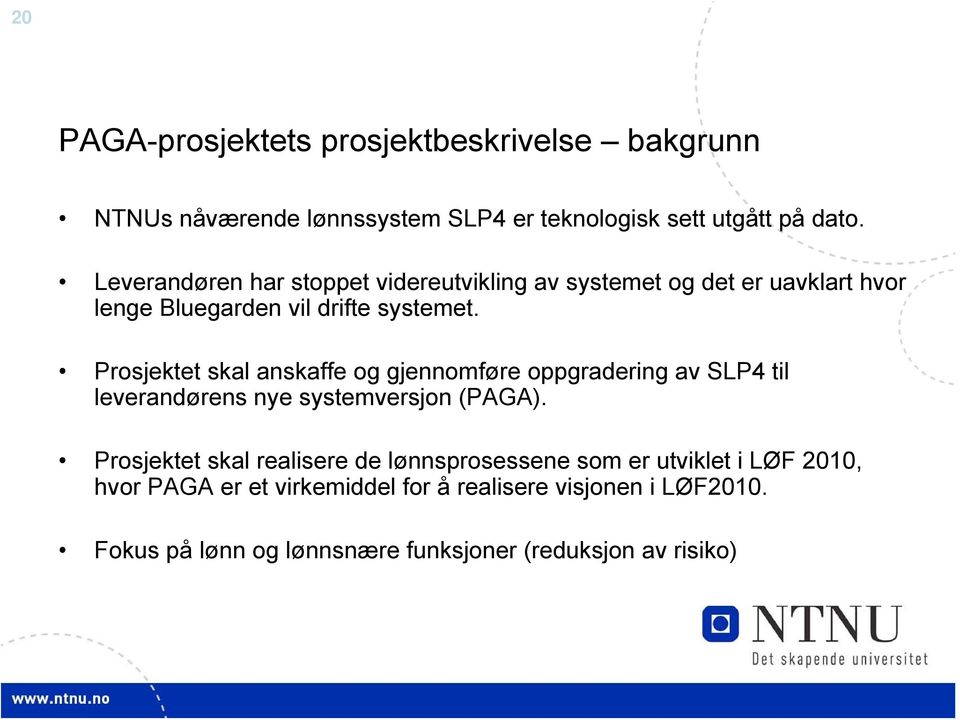 Prosjektet skal anskaffe og gjennomføre oppgradering av SLP4 til leverandørens nye systemversjon (PAGA).