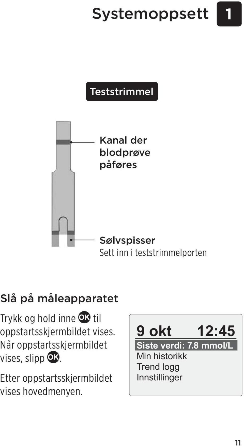 oppstartsskjermbildet vises. Når oppstartsskjermbildet vises, slipp.