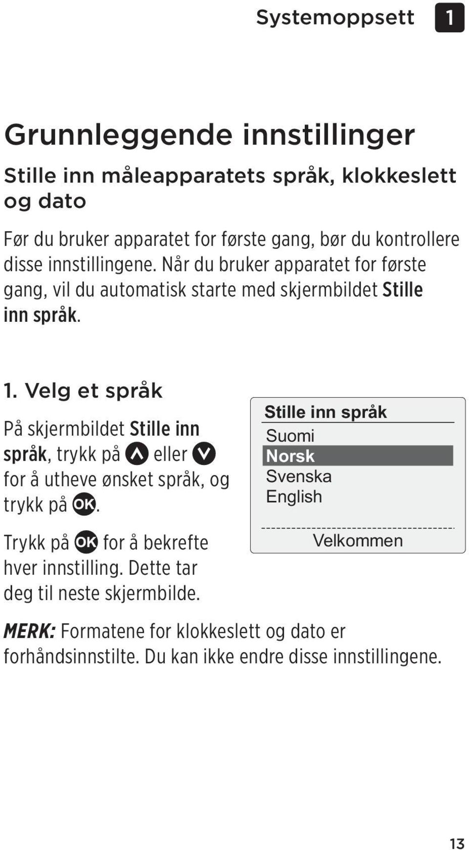 Velg et språk På skjermbildet Stille inn språk, trykk på eller for å utheve ønsket språk, og trykk på.