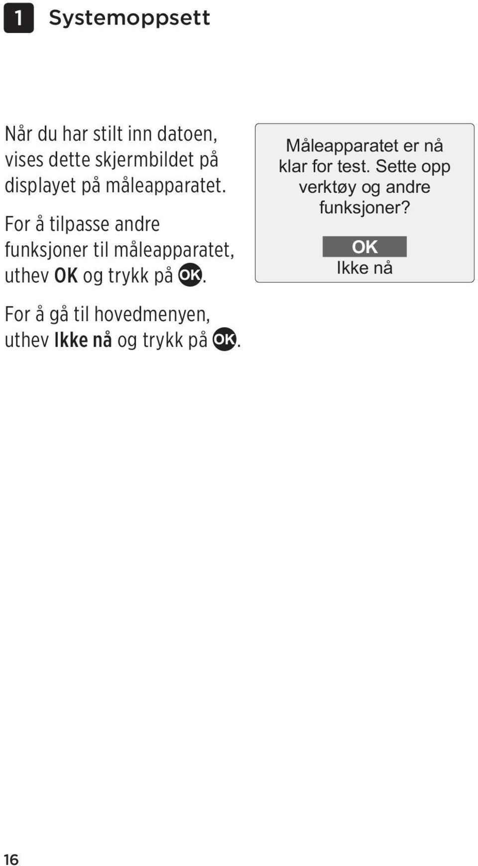 For å tilpasse andre funksjoner til måleapparatet, uthev OK og trykk på.