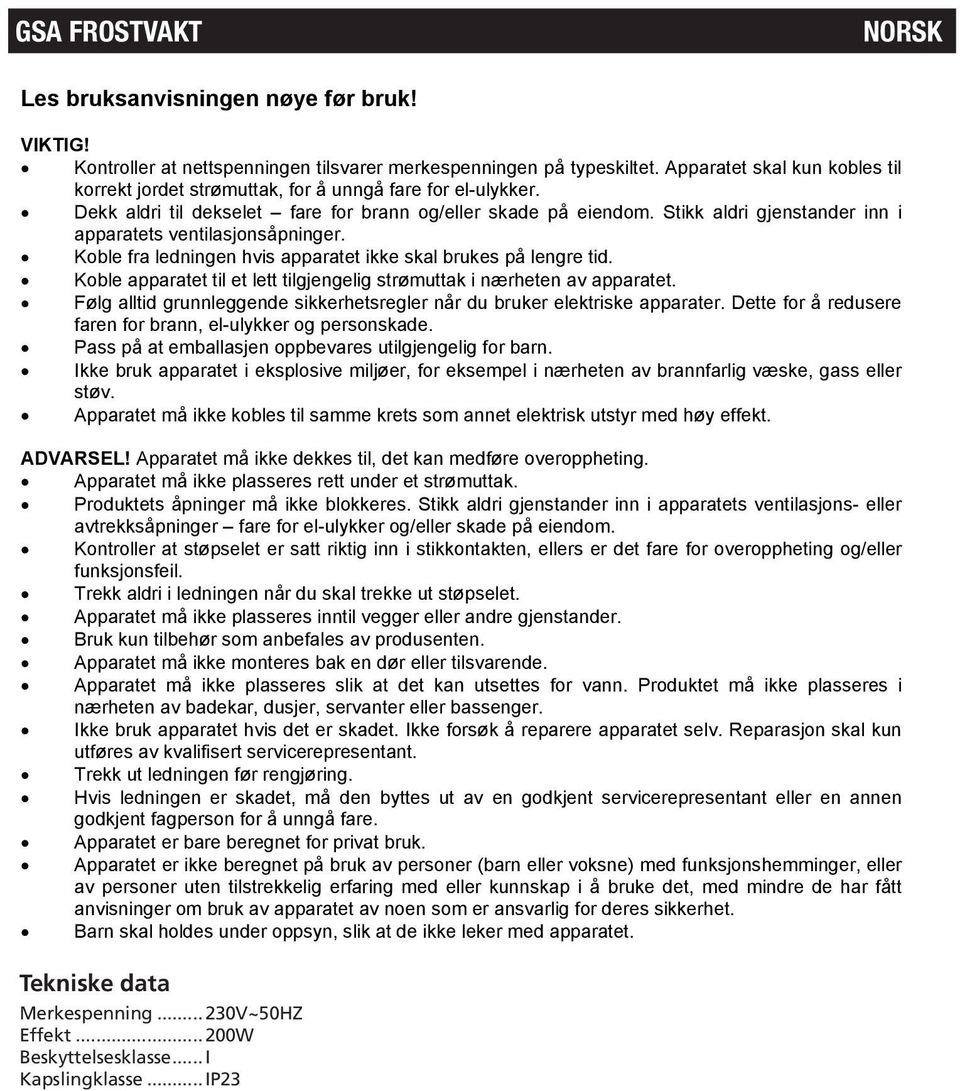 Stikk aldri gjenstander inn i apparatets ventilasjonsåpninger. Koble fra ledningen hvis apparatet ikke skal brukes på lengre tid.