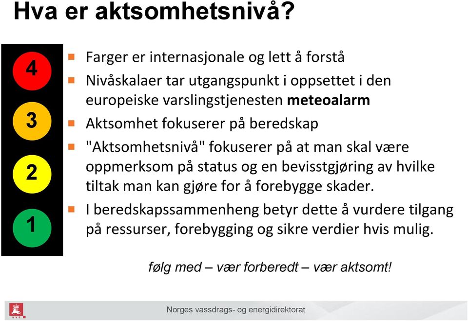 varslingstjenesten meteoalarm Aktsomhet fokuserer på beredskap "Aktsomhetsnivå" fokuserer på at man skal være oppmerksom