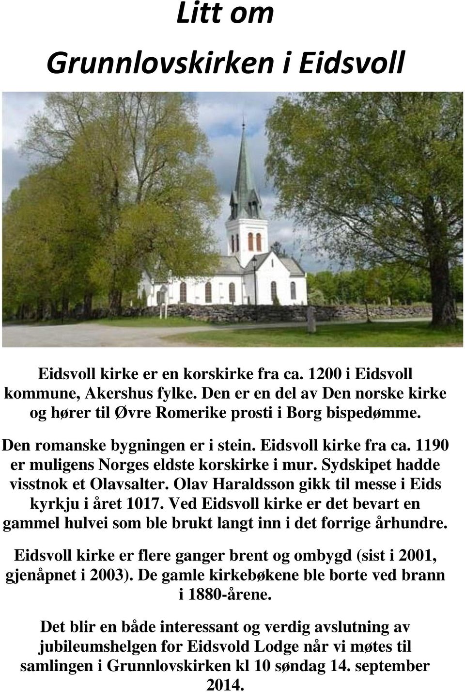 Sydskipet hadde visstnok et Olavsalter. Olav Haraldsson gikk til messe i Eids kyrkju i året 1017. Ved Eidsvoll kirke er det bevart en gammel hulvei som ble brukt langt inn i det forrige århundre.