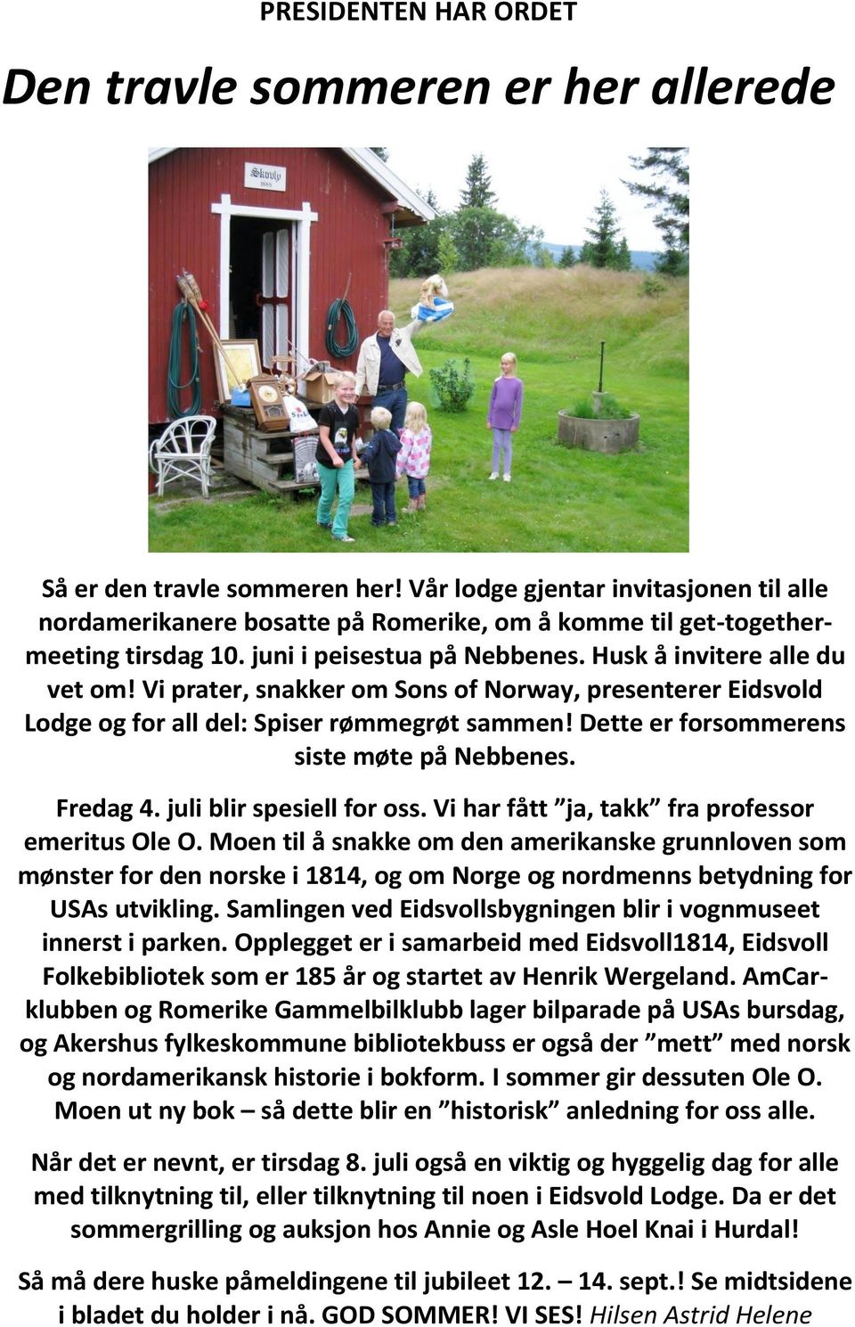 Vi prater, snakker om Sons of Norway, presenterer Eidsvold Lodge og for all del: Spiser rømmegrøt sammen! Dette er forsommerens siste møte på Nebbenes. Fredag 4. juli blir spesiell for oss.