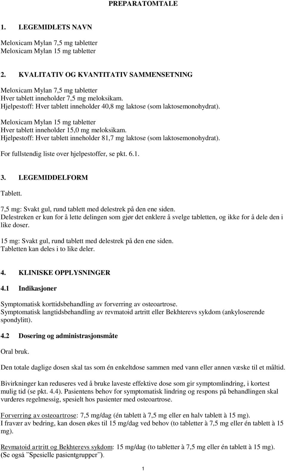 Meloxicam Mylan 15 mg tabletter Hver tablett inneholder 15,0 mg meloksikam. Hjelpestoff: Hver tablett inneholder 81,7 mg laktose (som laktosemonohydrat).