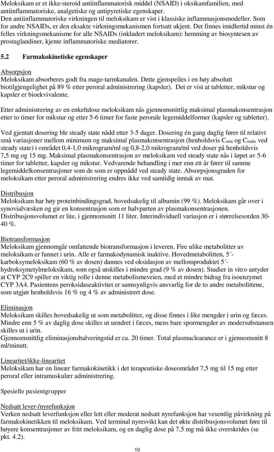 Det finnes imidlertid minst én felles virkningsmekanisme for alle NSAIDs (inkludert meloksikam): hemming av biosyntesen av prostaglandiner, kjente inflammatoriske mediatorer. 5.