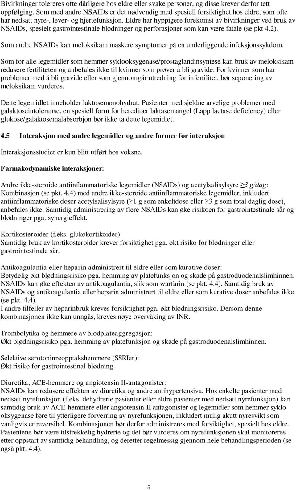 Eldre har hyppigere forekomst av bivirkninger ved bruk av NSAIDs, spesielt gastrointestinale blødninger og perforasjoner som kan være fatale (se pkt 4.2).