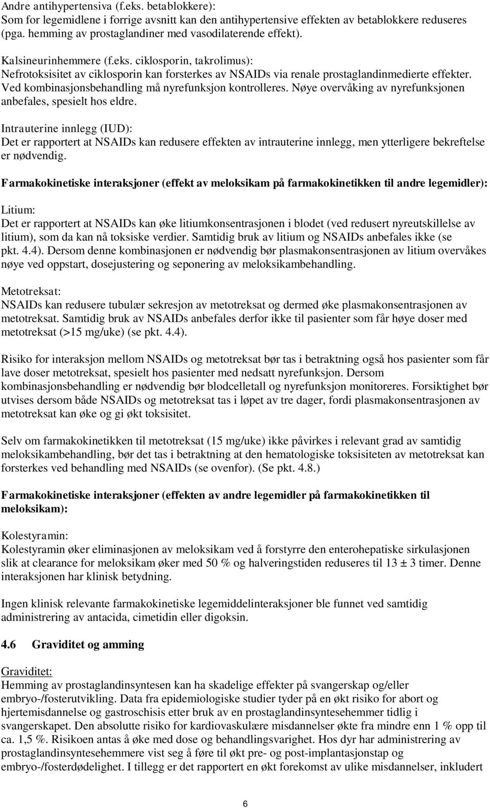 ciklosporin, takrolimus): Nefrotoksisitet av ciklosporin kan forsterkes av NSAIDs via renale prostaglandinmedierte effekter. Ved kombinasjonsbehandling må nyrefunksjon kontrolleres.