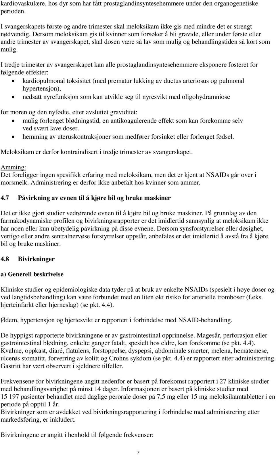 Dersom meloksikam gis til kvinner som forsøker å bli gravide, eller under første eller andre trimester av svangerskapet, skal dosen være så lav som mulig og behandlingstiden så kort som mulig.