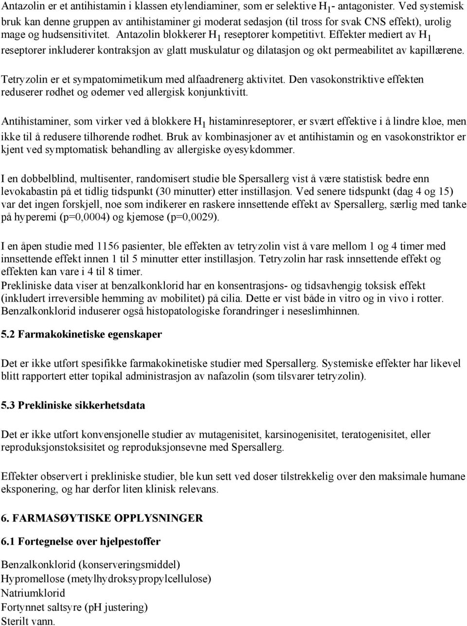 Effekter mediert av H 1 reseptorer inkluderer kontraksjon av glatt muskulatur og dilatasjon og økt permeabilitet av kapillærene. Tetryzolin er et sympatomimetikum med alfaadrenerg aktivitet.