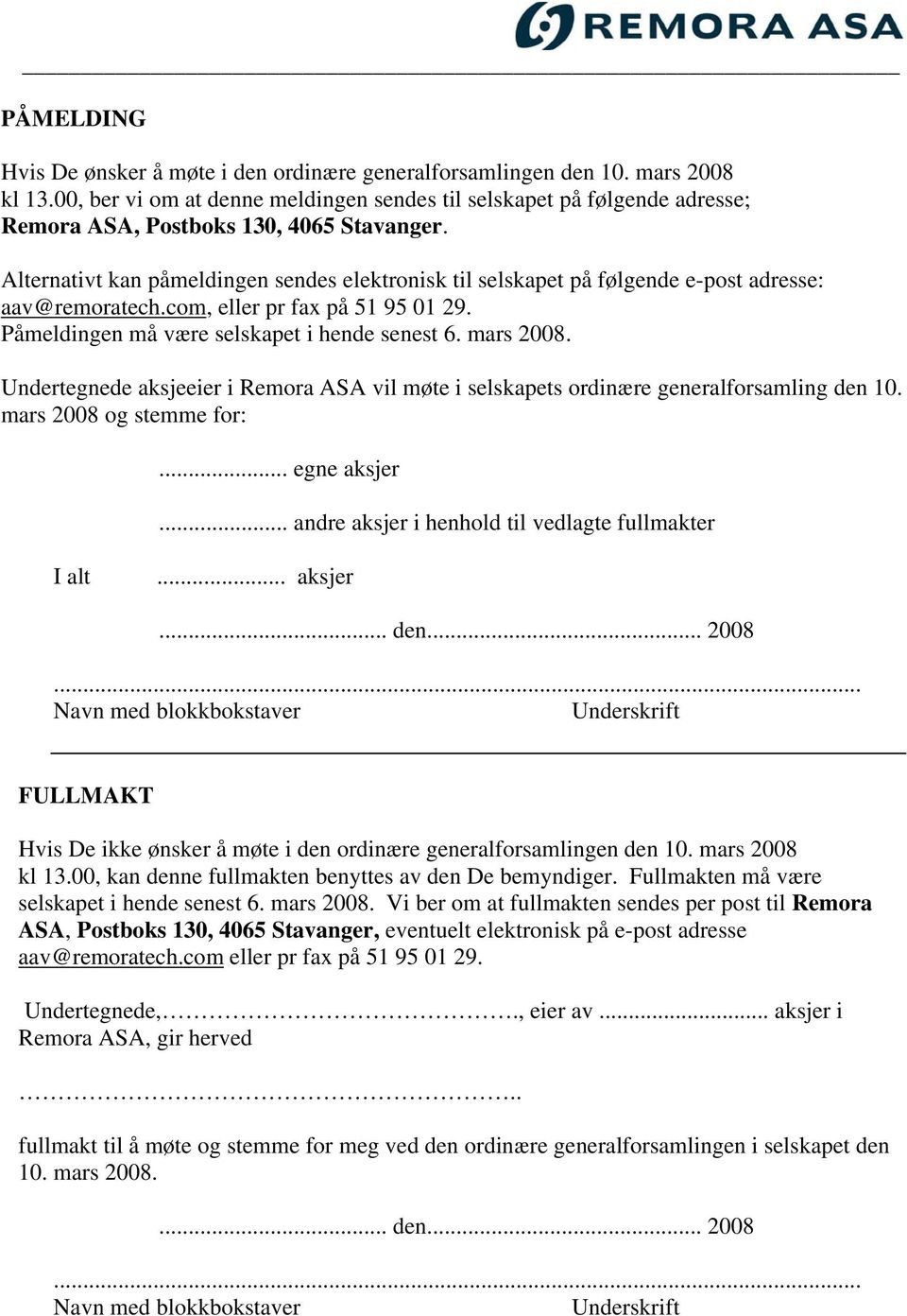 Alternativt kan påmeldingen sendes elektronisk til selskapet på følgende e-post adresse: aav@remoratech.com, eller pr fax på 51 95 01 29. Påmeldingen må være selskapet i hende senest 6. mars 2008.