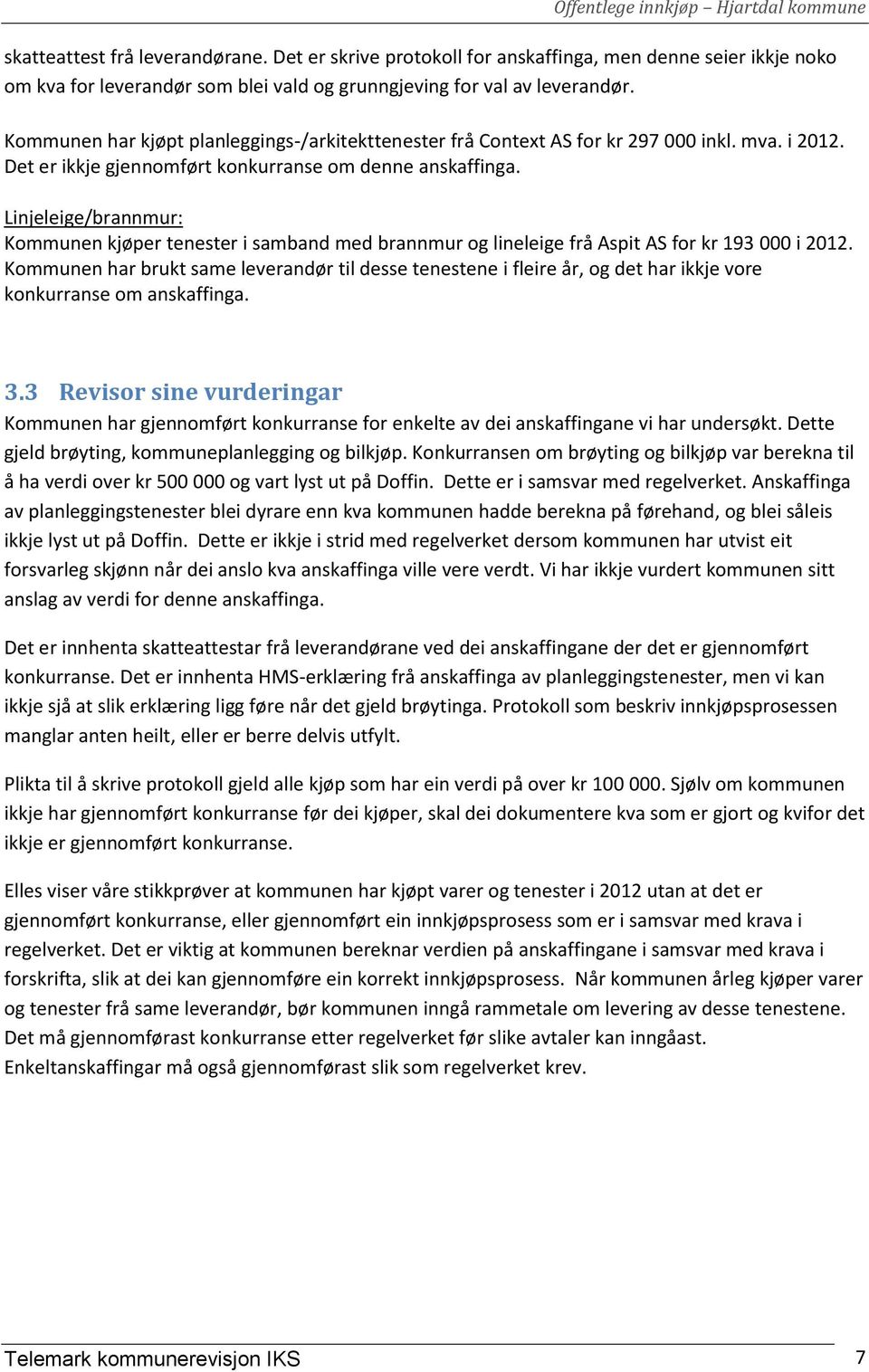 Linjeleige/brannmur: Kommunen kjøper tenester i samband med brannmur og lineleige frå Aspit AS for kr 193 000 i 2012.