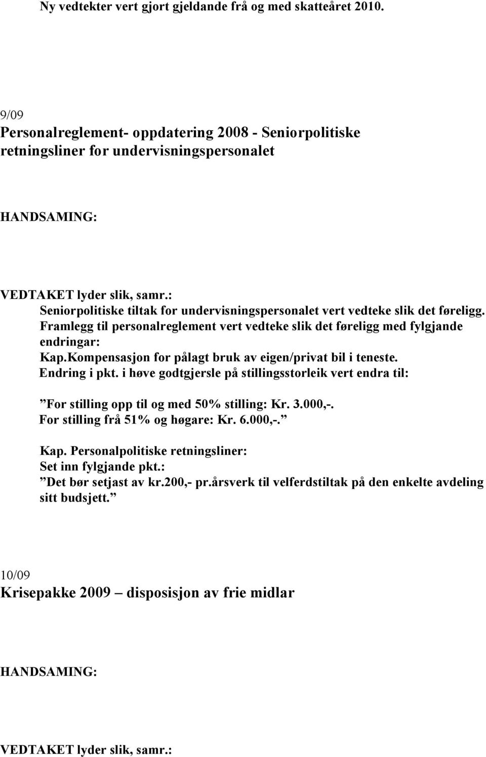 Framlegg til personalreglement vert vedteke slik det føreligg med fylgjande endringar: Kap.Kompensasjon for pålagt bruk av eigen/privat bil i teneste. Endring i pkt.