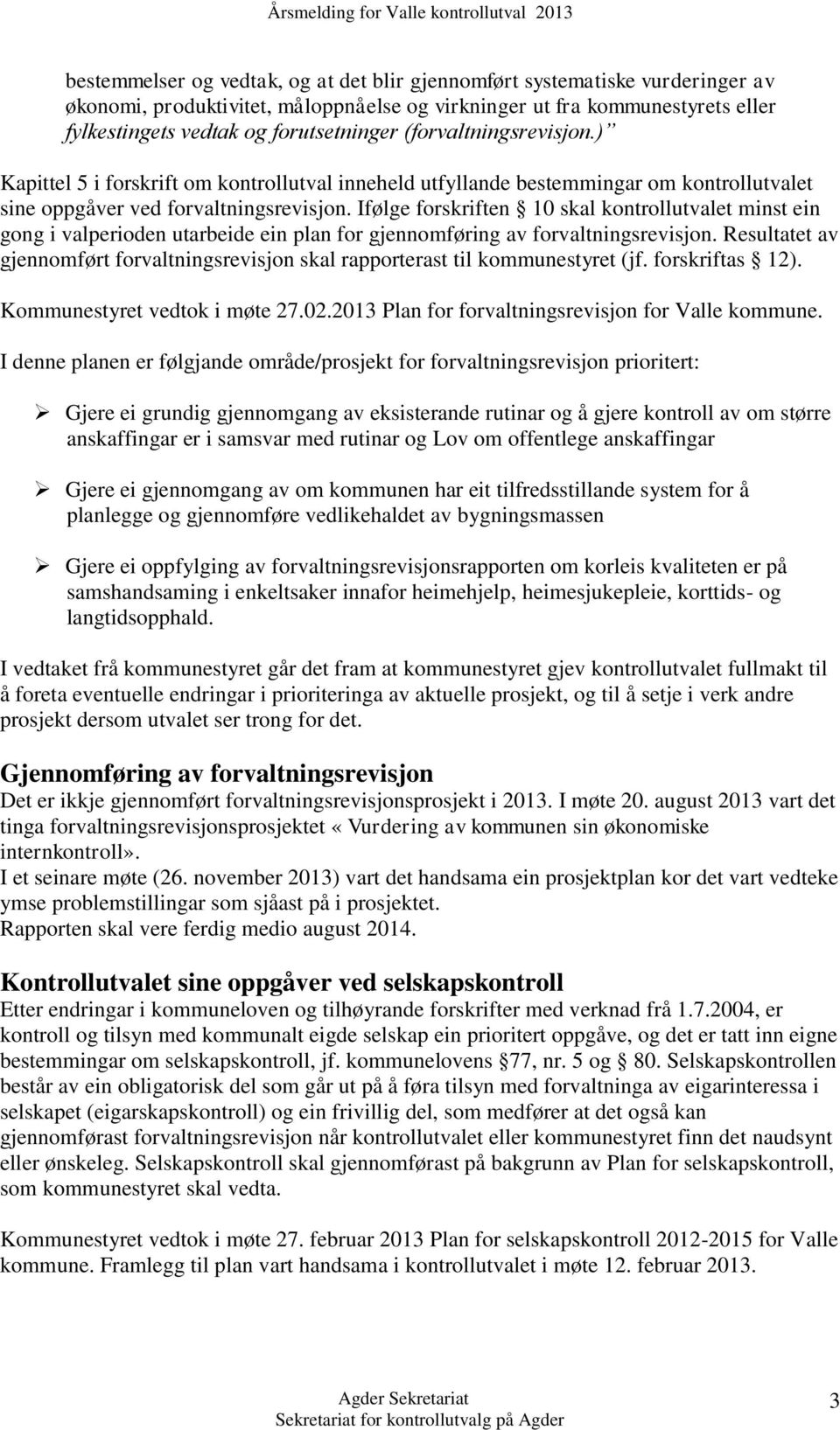 Ifølge forskriften 10 skal kontrollutvalet minst ein gong i valperioden utarbeide ein plan for gjennomføring av forvaltningsrevisjon.