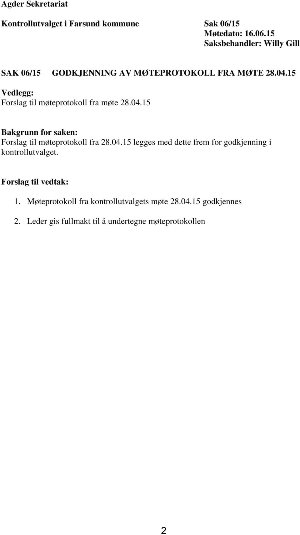 15 Vedlegg: Forslag til møteprotokoll fra møte 28.04.15 Bakgrunn for saken: Forslag til møteprotokoll fra 28.04.15 legges med dette frem for godkjenning i kontrollutvalget.