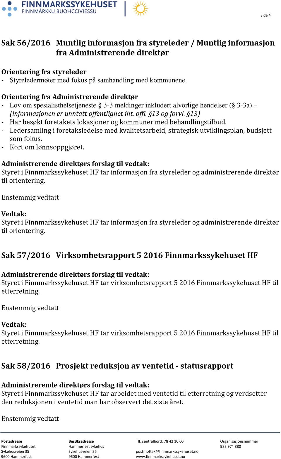 13) - Har besøkt foretakets lokasjoner og kommuner med behandlingstilbud. - Ledersamling i foretaksledelse med kvalitetsarbeid, strategisk utviklingsplan, budsjett som fokus. - Kort om lønnsoppgjøret.